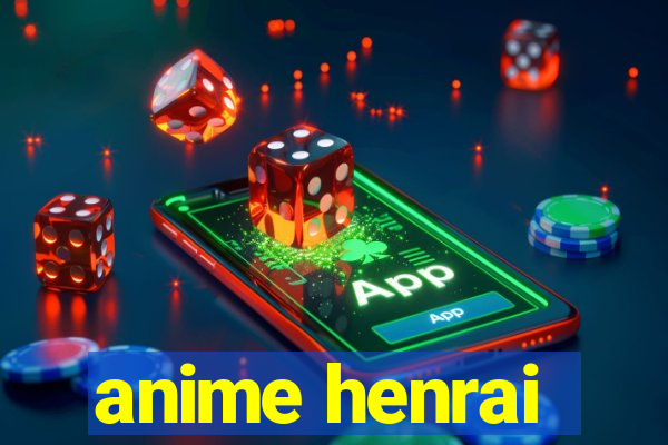 anime henrai